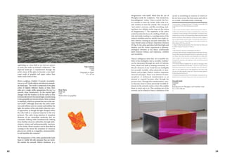 12 13
Vija Celmins
Ocean
1975
Litograph on Paper
31 x 47 cm
>
captivating as a lava field or an intricate pattern
of pools that make up Iceland's wilderness."6
The
depicted landscape is transformed through the
artist's sense of the place to become a new land-
scape made of graphite and paper rather than
water, rocks, trees or lava.
Horn's sculpture Untitled ("Consider incomplete-
ness as a verb") both reflects and alters its immedi-
ate landscape.7
The work is composed of two glass
cubes of slightly different shades of blue; their
sides are a rough, milky opaqueness, the top is a
smooth, shiny translucence. As the outside light
changes with the weather, so do the cubes as they
hermetically absorb the natural light, transforming
it into graspable yet surreal colours, from cerulean
to amethyst, which are present but rare in the nat-
ural world.8
Although, from afar, the cube's solid-
ness and stillness seem to contain and stabilize the
light, the surface of the cube shifts when the view-
er approaches, as though the light changed within
the cube itself, in a corporeal response to the new
presence. The cubes bring attention to mundane
elements of our immediate landscape that are
constantly shifting while simultaneously making
these familiar elements unfamiliar, through hallu-
cinatory colours and anthropomorphic reactions.
As Fer writes, Horn's practice can be described as
creating in the viewer the sensation of a tenuous
grip on our world, as it magnifies, monumentaliz-
es and mystifies the common.9
The transparency of the cubes paradoxically leads
them to visibly fill with elements that are invisi-
ble outside the artwork. Robert Smithson, in a
>
Roni Horn
Bluff Life
1982
Watercolour on graphite
sacred as something or someone to which we
do not have access, but that comes and calls to
us: a tomb, a desirable body, a birdsong.
1. Jean-Luc Nancy. "Techniques du Present ". Le Portique. 15 march 2005. Web
accessed March 24, 2016. http://leportique.revues.org/309
2. Ibid.
3. Jean Luc Nancy, The Muses (Stanford : Stanford University Press, 1996), 76
4. Barker writes of Francis Bacon's figures as embodying Nancy's notion of art
as monstrance. In Bacon, the figure is also an anti-figure. Its monstrous scream
emanates from a non-body, out of the grounding medium, somewhere between
presence and absence. Bacon's figuration visualizes the dynamic slippage of
sense as animal, human, and spirit. Barker, "De-Monstration and the Sense of
Art", in Jean-Luc Nancy and Plural Thinking, ed. Peter Gratton and Marie-Eve
Morin (Albany: SUNY Press, 2012), 184.
5. Briony Fer, Roni Horn aka Roni Horn (New York: Steidl, Tate Modern and
the Whitney Museum of American Art, 2009), 27.
6. Ibid.
7. Mimi Thompson, "Roni Horn", Bomb Magazine 28 (1998), 22.
8. Horn also explores this idea of changing elements in Still Water (The River
Thames), fifteen large photo-lithographs focused on a small surface area of the
river Thames. Their colour and texture varies dramatically as the surface of the
Thames changed with tidal movement and light. Small footnotes included in
the image link to quotations on the significance of the river and the moods and
narratives it evokes.
9. Fer cites Lévi-Strauss to emphasize how our senses can only grasps certain
elements of the world rather than the whole: "I can pick out certain scenes and
separate them from the rest; is it this tree, this flower? They may well be else-
where. Is it also a delusion that the whole should fill me with rapture, while
each part of it, taken separately, escapes me?" Claude Lévi-Strauss quoted by
Fer, Roni Horn aka Roni Horn, 28.
10. Rosalind Krauss quoted by Amy Powell, Depositions : Scenes from the Late
Medieval Church to the Modern Museum (New York: Zone Books, 2012), 249.
disagreement with Judd's belief that his use of
Plexiglass made his sculptures "less mysterious,
less ambiguous", writes: "what is outside [the box-
es] vanishes to meet the inside, while what is in-
side vanishes to meet the outside. The concept of
"anti-matter" overruns, and fills everything, mak-
ing these very definite works verge on the notion
of disappearance."10
The emptiness of the cube's
centre becomes the locus of a melting of both out-
side and inside, leading to a transfiguration of the
natural, mundane exterior, and the man-made, ar-
tistic interior, creating an uncanny materiality. As
Amy Powell writes of Hesse's Repetition Nineteen
III (fig. 8), the cubes and tubes hold their light and
shadow, and the viewer experiences a phenom-
enological vibration as the object continuously
shifts between fullness and emptiness, visibility
and invisibility.
Nancy's ambiguous claim that "art is sensible visi-
bility of this intelligible, that is, invisible, visibility"
can be interpreted through the work of Celmins,
Horn, Hesse and Judd as making sensuously vis-
ible the elements of our world that are intelligible
but normally invisible, either physically or mun-
danely, such as light, shadow, weather, emptiness,
charcoal and paper. There is an element of meta-
morphosis or alchemical transformation as an
element or material becomes other through the
process of art. Through this transformation, view-
ers become closer to these previously invisible el-
ements as the artwork creates a force that enables
them to reach out to us. This reaching out of the
artwork can be related to Nancy's definition of the
Donald Judd
Untitled
1965
Red flourescent Plexiglass and stainless steel
51 x 122 x 86 cm
>
 