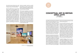 16 17
and potential political motivations that could
impact our access to information through what
we typically consider to be neutral platforms.
The show concludes with two very early and
historic instances of artistic engagement with
technology: the 1966 founding of the group
Experiments in Art and Technology (E.A.T.) in
New York and the organization of the exhibition
"Cybernetic Serendipity: The Computer and the
Arts" at the Institute of Contemporary Arts in
London, in 1968. E.A.T.'s legendary performance
series "9 Evenings: Theatre and Engineering,"
which took place in New York in October 1966,
is represented through Alfons Schilling's footage
of the event along with two wired tennis rackets
that Bell Labs engineers Bill Kaminski and Jim
McGee designed for Robert Rauschenberg's
contribution, Open Score. By forging alliances
between artists and engineers, E.A.T. aimed to
encourage a revolutionary and enduring inte-
gration of art and technology. Two years later,
"Cybernetic Serendipity" explored the potential
of the computer to be used as an artistic tool that
would blur the line between artist and engineer.
The early computerized art included in the exhi-
bition represents this changing notion of art in an
environment shaped by technology.
While the impact of technology on every-day life is
not a new idea, an exploration of how artists have
responded to it is a far more complex issue, and one
that "Electronic Superhighway (2016-1966)" offers
powerful insight into. The exhibition introduces us
to a wide range of themes including surveillance,
the potential for deception, and the implications of
virtual communication and information overload,
while also leaving us with a new curiosity to fur-
ther investigate a few of the issues that were only
lightly touched upon, such as Lynn Hershman
Leeson's exploration of cyber-feminism. While the
exhibition's wide range may feel overwhelming or
overcrowded at times, overall the layout works well
to reflect the saturation of images and information
as a result of the Internet today.
Installation view of Electronic Superhighway
at Whitechapel Gallery
>
C#16
group
show
CONCEPTUAL ART IN BRITAIN
1964–1979
Ekaterina Ryzhkova
The exhibition, which takes place in Tate Britain
between 12 April and 29 August 2016, is an ef-
fort by the curator Andrew Wilson to evaluate
the development of conceptual art practices of
British artists between 1964 and 1979. The show
provides an opportunity to assess the evolution
of conceptual art in Britain, as its nature and the-
mes have been changing over the years. The key
focus of the conceptual artists was on placing an
idea or concept of artworks above the works' ma-
terial form. On the one hand, this approach was
a realization of Marcel Duchamp's claim that the
work of art should go beyond a purely "retinal
art," to become a work that was in "the service of
the mind". On the other, it was an effort by the
new generation of artists to resist the dominance
of Clement Greenberg's theory of modernism.
Spanning six rooms of the museum, the show be-
gins with a space dedicated to specifying the ti-
meline and the turning points in the development
of conceptual art in Britain over fifteen years
from the mid-60s through the late 70s, bringing
together seventy works by twenty-one influential
artists. The display includes vitrines with docu-
ments and publications of the key artists, inclu-
ding Sol LeWitt and Richard Long among others.
Since the show progresses in chronological or-
der, it was arguably important for the curator to
begin the exhibition with a clear identification of
each year over the fifteen-year period, highligh-
ting the events that shaped the directions in which
the artists took their practices.
The next room titled "New Frameworks," includes
the works of the first phase of the conceptual art
development. This period was underscored by a
preoccupation of the artists with the themes, such
as self-critique of art through art and attempts to
break away from the rigidity of modernist approach
to medium-specific qualities of each art medium.
The attention-grabbing interactive project Soul
City (Pyramid of Oranges), 1967, by Roelof Louw
occupies the center of the space. The Pyramid of
Oranges is placed in a relatively small room, where
it stands out from the other works, such as Keith
Arnatt's Invisible Hole Revealed by the Shadow of
the Artist, 1968, due to its bright color and perfor-
mative nature. The piece in a sense symbolized the
emerging change of the nature of art in the mid-
1960s, raising an array of questions from what an
object of art is and what medium it belongs to, to
the issues of permanence and timelessness of art.
The growing importance of the use of text in
conceptual art is highlighted by the curator's de-
cision to dedicate the following room to the works
of an English conceptual art group, Art & Lan-
guage. The collaboration was founded in 1968 by
artists Michael Baldwin, David Bainbridge, Terry
Atkinson and Harold Hurrell, whose efforts cente-
red around the inclusion of text into the artworks,
TATE BRITAIN
 
