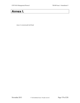 CPE WAN Management Protocol TR-069 Issue 1 Amendment 5
November 2013 © The Broadband Forum. All rights reserved. Page 179 of 228
Annex I.
Annex I is intentionally left blank
 