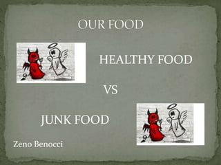 HEALTHY FOOD
VS
JUNK FOOD
Zeno Benocci
 