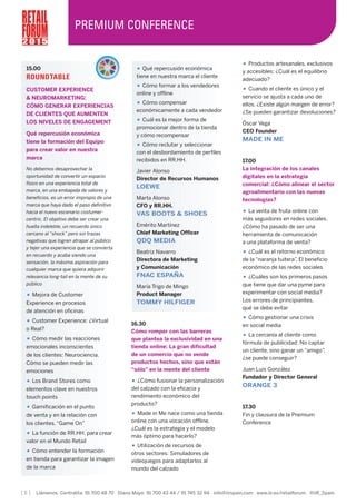 [ 5 ] Llámenos Centralita: 91 700 48 70 Diana Mayo: 91 700 43 44 / 91 745 32 94 info@iirspain.com www.iir.es/retailforum @iiR_Spain
15.00
ROUNDTABLE
CUSTOMER EXPERIENCE
& NEUROMARKETING:
CÓMO GENERAR EXPERIENCIAS
DE CLIENTES QUE AUMENTEN
LOS NIVELES DE ENGAGEMENT
Qué repercusión económica
tiene la formación del Equipo
para crear valor en nuestra
marca
No debemos desaprovechar la
oportunidad de convertir un espacio
físico en una experiencia total de
marca, en una embajada de valores y
beneficios, es un error impropio de una
marca que haya dado el paso definitivo
hacia el nuevo escenario costumer-
centric. El objetivo debe ser crear una
huella indeleble, un recuerdo único
cercano al “shock” pero sin trazas
negativas que logren atrapar al público
y tejer una experiencia que se convierta
en recuerdo y acaba siendo una
sensación, la máxima aspiración para
cualquier marca que quiera adquirir
relevancia long-tail en la mente de su
público
• Mejora de Customer
Experience en procesos
de atención en oficinas
• Customer Experience: ¿Virtual
o Real?
• Cómo medir las reacciones
emocionales inconscientes
de los clientes: Neurociencia.
Cómo se pueden medir las
emociones
• Los Brand Stores como
elementos clave en nuestros
touch points
• Gamificación en el punto
de venta y en la relación con
los clientes. “Game On”
• La función de RR.HH. para crear
valor en el Mundo Retail
• Cómo entender la formación
en tienda para garantizar la imagen
de la marca
• Productos artesanales, exclusivos
y accesibles: ¿Cuál es el equilibrio
adecuado?
• Cuando el cliente es único y el
servicio se ajusta a cada uno de
ellos. ¿Existe algún margen de error?
¿Se pueden garantizar devoluciones?
Óscar Vega
CEO Founder
MADE IN ME
17.00
La integración de los canales
digitales en la estrategia
comercial: ¿Cómo alinear el sector
agroalimentario con las nuevas
tecnologías?
• La venta de fruta online con
más seguidores en redes sociales.
¿Cómo ha pasado de ser una
herramienta de comunicación
a una plataforma de venta?
• ¿Cuál es el retorno económico
de la “naranja tuitera”. El beneficio
económico de las redes sociales
• ¿Cuáles son los primeros pasos
que tiene que dar una pyme para
experimentar con social media?
Los errores de principiantes,
qué se debe evitar
• Cómo gestionar una crisis
en social media
• La cercanía al cliente como
fórmula de publicidad: No captar
un cliente, sino ganar un “amigo”,
¿se puede conseguir?
Juan Luis González
Fundador y Director General
ORANGE 3
17.30
Fin y clausura de la Premium
Conference
2 0 1 5
PREMIUM CONFERENCE
• Qué repercusión económica
tiene en nuestra marca el cliente
• Cómo formar a los vendedores
online y offline
• Cómo compensar
económicamente a cada vendedor
• Cuál es la mejor forma de
promocionar dentro de la tienda
y cómo recompensar
• Cómo reclutar y seleccionar
con el desbordamiento de perfiles
recibidos en RR.HH.
Javier Alonso
Director de Recursos Humanos
LOEWE
Marta Alonso
CFO y RR.HH.
VAS BOOTS & SHOES
Emérito Martínez
Chief Marketing Officer
QDQ MEDIA
Beatriz Navarro
Directora de Marketing
y Comunicación
FNAC ESPAÑA
María Trigo de Mingo
Product Manager
TOMMY HILFIGER
16.30
Cómo romper con las barreras
que plantea la exclusividad en una
tienda online: La gran dificultad
de un comercio que no vende
productos hechos, sino que están
“sólo” en la mente del cliente
• ¿Cómo fusionar la personalización
del calzado con la eficacia y
rendimiento económico del
producto?
• Made in Me nace como una tienda
online con una vocación offline.
¿Cuál es la estrategia y el modelo
más óptimo para hacerlo?
• Utilización de recursos de
otros sectores: Simuladores de
videojuegos para adaptarlos al
mundo del calzado
 