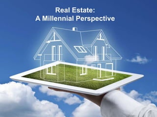 Real Estate:
A Millennial Perspective
 