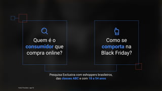 Quem é o
consumidor que
compra online?
Pesquisa Exclusiva com eshoppers brasileiros,
das classes ABC e com 18 a 54 anos
Como se
comporta na
Black Friday?
Fonte: Provokers - ago/16
 