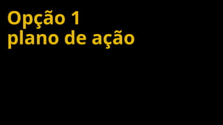 Confidential and Proprietary 70
Opção 1
plano de ação
 
