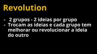 Confidential and Proprietary 81
Revolution
- 2 grupos - 2 ideias por grupo
- Trocam as ideias e cada grupo tem
melhorar ou revolucionar a ideia
do outro
 