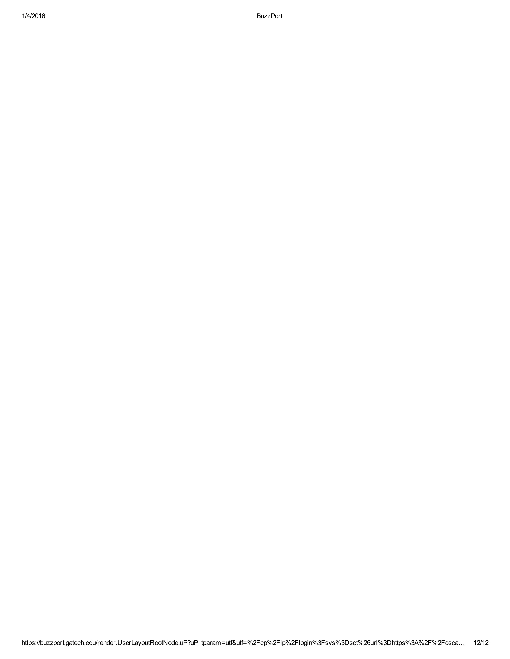 1/4/2016 BuzzPort
https://buzzport.gatech.edu/render.UserLayoutRootNode.uP?uP_tparam=utf&utf=%2Fcp%2Fip%2Flogin%3Fsys%3Dsct%26url%3Dhttps%3A%2F%2Fosca… 12/12
 