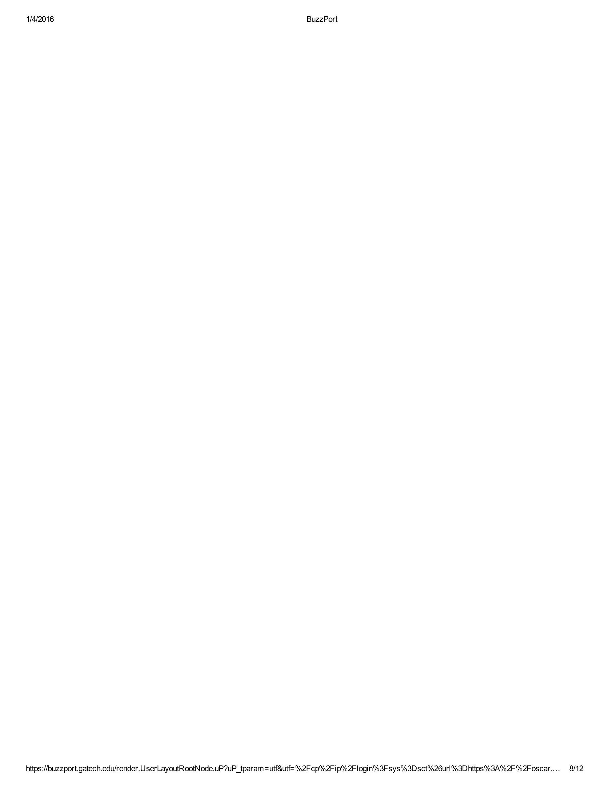 1/4/2016 BuzzPort
https://buzzport.gatech.edu/render.UserLayoutRootNode.uP?uP_tparam=utf&utf=%2Fcp%2Fip%2Flogin%3Fsys%3Dsct%26url%3Dhttps%3A%2F%2Foscar.… 8/12
 