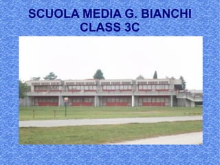 SCUOLA MEDIA G. BIANCHI
CLASS 3C
 