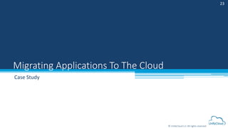 © UnifyCloud LLC All rights reserved
Migrating Applications To The Cloud
23
Case Study
 