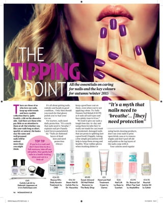 €14.95
Nourish
Cuticle Oil
by Gelish
WOMANSWAY.IE14
ByBrendaMcCormick
All the essentials on caring
for nails and the key colours
for autumn/winter 2015
€24
Nail Lift
La Base by
Guerlain
€5.99
Dr. Rescue Gel
Effect Top Coat
by Maybelline
T
here are those of us
who love our nails,
keep up with trends
and have a polish
collection that is, quite
frankly, a bit on the obsessive
side. And there are those who
pay little or no attention to
them at all. But whether you
like your nails long or short,
sparkly or natural, the basics
stay the same and
well groomed
nails will be
noticed
more than
you might
think.
It’s all about getting nails,
cuticles and hands in good
condition… Only then should
you reach for that glossy
polish you’ve had your
eye on.
For starters, nails need
daily protection. “It’s a myth
that nails need to ‘breathe’,”
explains nail pro Pamela
Laird (www.pamelalaird.
ie). “Nails are ﬂattened
layers of dead
skin and need
protection.
Always
keep a good base coat on
them, even when you’re not
applying colour. Try Sally
Hansen Nail Rehab (€10.99)
as it suits all nail types and
has a pinky tone to it too.”
We tend to give our nails a
tough time day-to-day and
using them for jobs they’re
really not made for can result
in weakened, damaged nails
that are prone to splitting (not
a good look!) Happily, taking
a few simple precautions will
help to keep them strong and
healthy. Wear rubber gloves
when washing dishes or
POINT
THE
All the essentials on caring
POINT
TIPPING
“It’s a myth that
nails need to
‘breathe’... [They]
need protection”
TOP TIP
If you’re in a rush and
don’t have time to do a
full manicure, take off any
old polish, then gently buff
nails to a health-looking
shine and rub in a
little oil
using harsh cleaning products,
don’t use your nails to prise
open drink cans or to remove
staples and don’t peel oﬀ old
nail polish as the top layers of
the nails come with it.
Your cuticles need regular
€16.50
Neem Nail &
Cuticle Pen by
Dr. Hauschka
€9.95
Sweet Almond
Oil Nail Polish
Remover by
The Body Shop
€21
Hand and Nail
Treatment
Cream by
Clarins
€24.95
Rescue RXx
Daily Keratin
Treatment by
CND
€49
Cuticle Lab kit by
Deborah Lippmann at
www.feelunique.com
WW40 Beauty DPS NEW.indd 4 01/10/2015 16:31
 