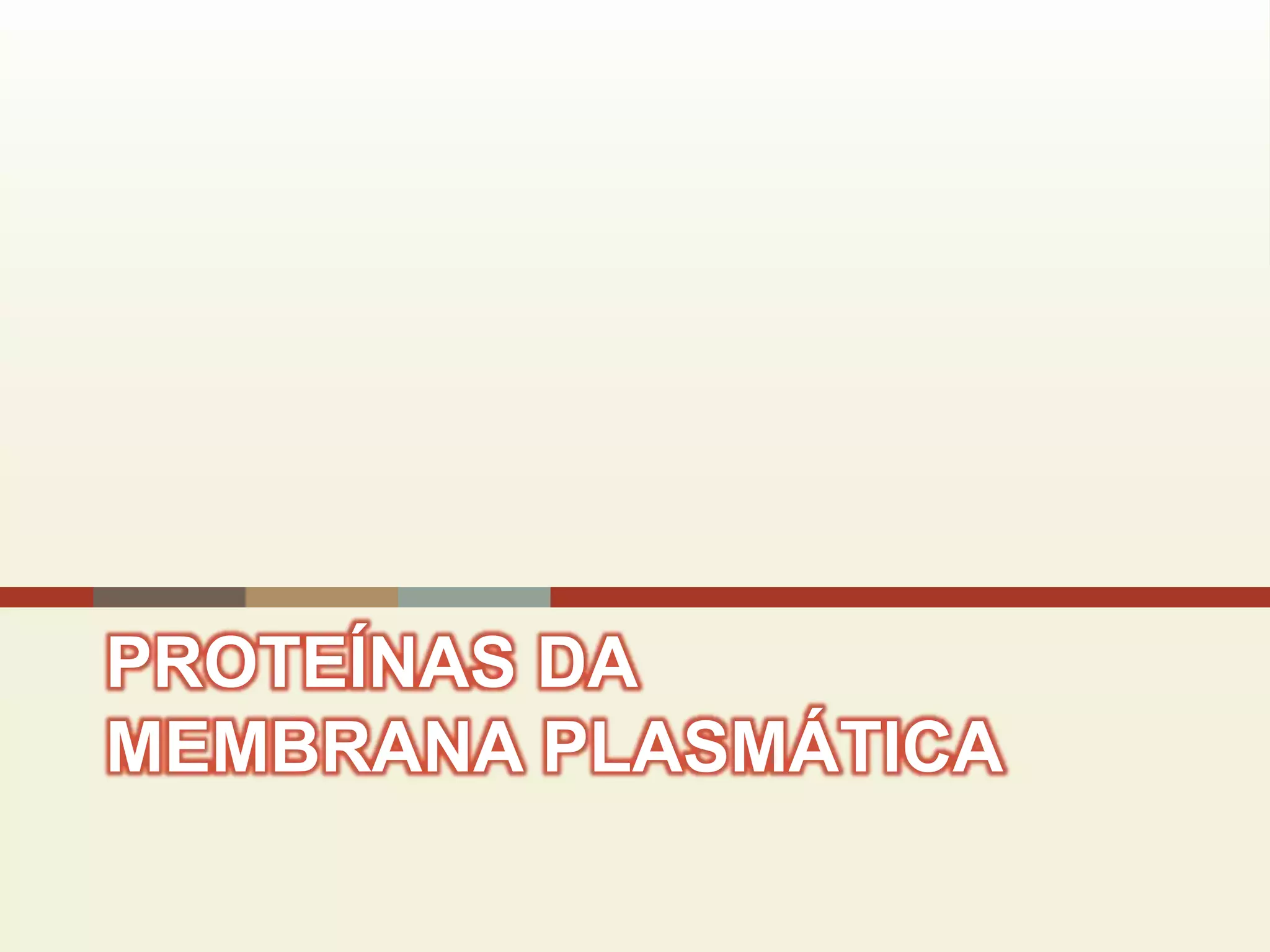 PROTEÍNAS DA
MEMBRANA PLASMÁTICA
 