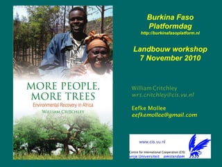 www.cis.vu.nl
Burkina Faso
Platformdag
http://burkinafasoplatform.nl
Landbouw workshop
7 November 2010
 