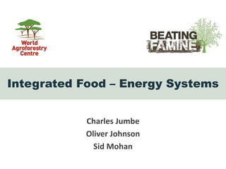 Integrated Food – Energy Systems
Charles Jumbe
Oliver Johnson
Sid Mohan
 