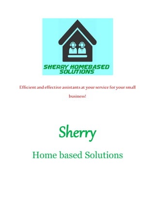 Efficient and effective assistants at your service for your small
business!
Sherry
Home based Solutions
 