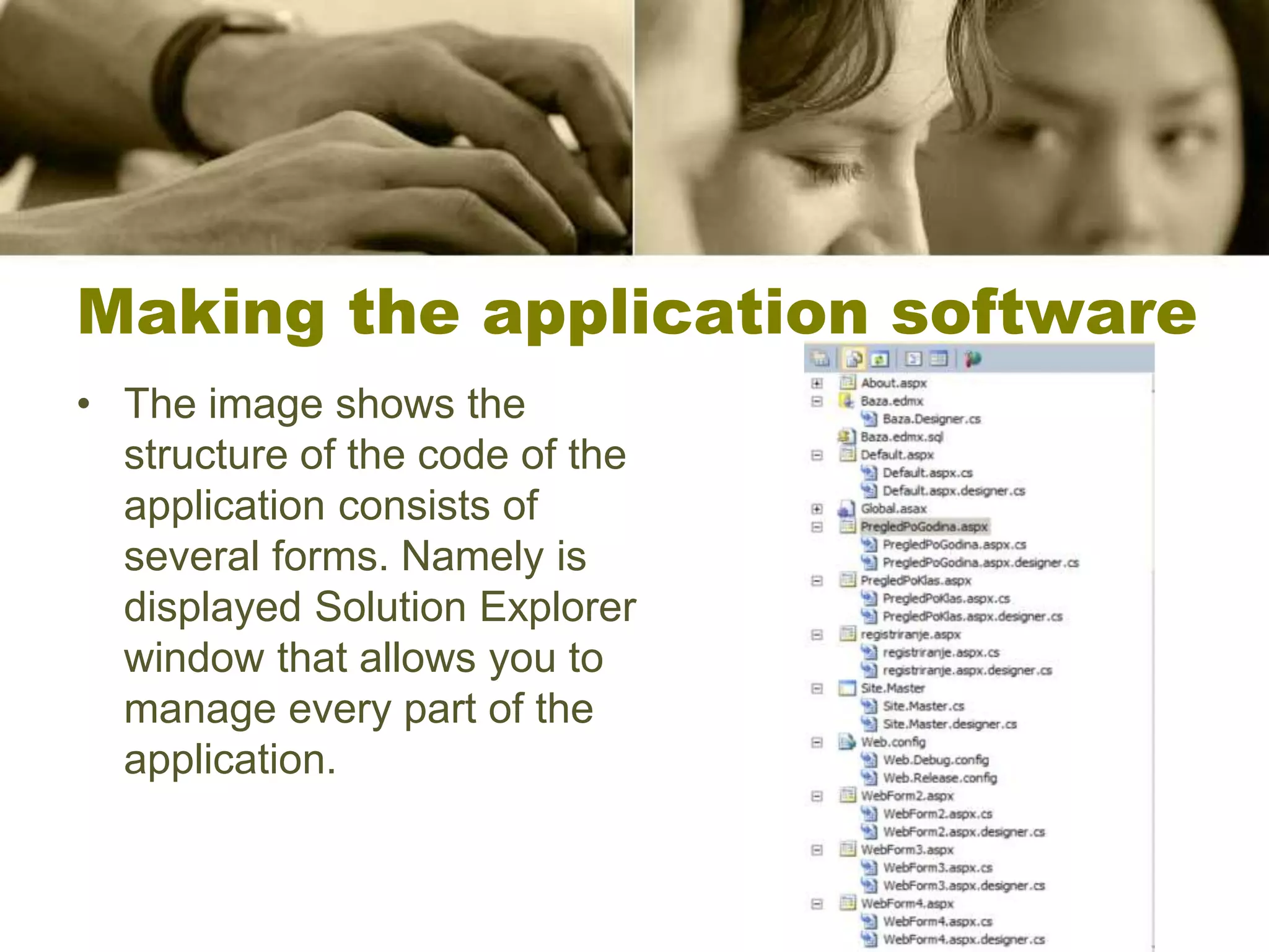 Making the application software
• The image shows the
structure of the code of the
application consists of
several forms. Namely is
displayed Solution Explorer
window that allows you to
manage every part of the
application.
 