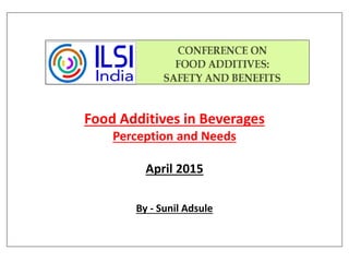 Food Additives in Beverages
Perception and Needs
April 2015
By - Sunil Adsule
 