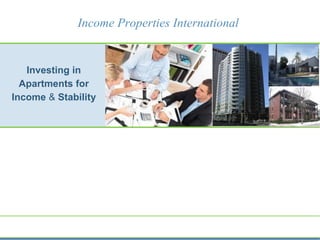 Income Properties International
Investing in
Apartments for
Income & Stability
 