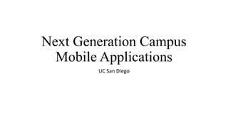 Next Generation Campus
Mobile Applications
UC San Diego
 