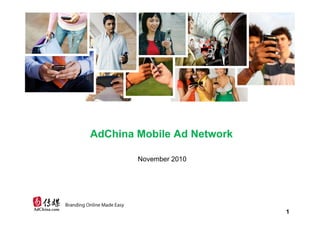 1
AdChina Mobile Ad Network
November 2010
 