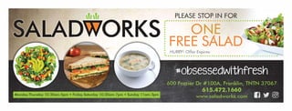 ALADWORKS
7 ? Sunday 11am-3pmd Th d 1030am-5pm ? Friday-Saturday 10:30am- pmMon ay- urs ay 
PLEASE STOP IN FOR
roNE
 FREE SALAD: HURRYI Offer Expires:
??????????????"'? .......?.........................
NOT
VALID
 