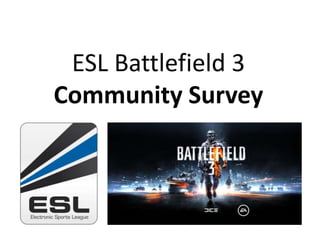 ESL Battlefield 3
Community Survey
 
