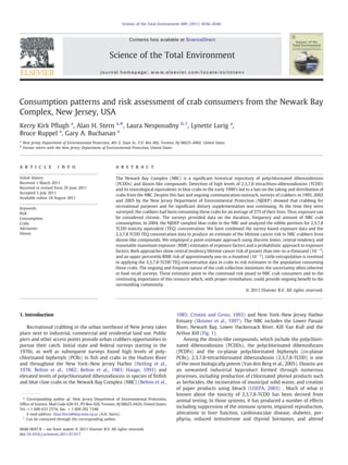 Consumption patterns and risk assessment of crab consumers from the Newark Bay
Complex, New Jersey, USA
Kerry Kirk Pﬂugh a
, Alan H. Stern a,
⁎, Laura Nesposudny b,1
, Lynette Lurig a
,
Bruce Ruppel a
, Gary A. Buchanan a
a
New Jersey Department of Environmental Protection, 401 E. State St., P.O. Box 402, Trenton, NJ 08625–0402, United States
b
Former intern with the New Jersey Department of Environmental Protection, United States
a b s t r a c ta r t i c l e i n f o
Article history:
Received 1 March 2011
Received in revised form 29 June 2011
Accepted 5 July 2011
Available online 24 August 2011
Keywords:
Risk
Consumption
Crabs
Advisories
Dioxin
The Newark Bay Complex (NBC) is a signiﬁcant historical repository of polychlorinated dibenzodioxins
(PCDDs) and dioxin-like compounds. Detection of high levels of 2,3,7,8 tetrachloro-dibenzodioxins (TCDD)
and its toxicological equivalents in blue crabs in the early 1990's led to a ban on the taking and distribution of
crabs from the NBC. Despite this ban and ongoing communication outreach, surveys of crabbers in 1995, 2002
and 2005 by the New Jersey Department of Environmental Protection (NJDEP) showed that crabbing for
recreational purposes and for signiﬁcant dietary supplementation was continuing. At the time they were
surveyed, the crabbers had been consuming these crabs for an average of 37% of their lives. Thus, exposure can
be considered chronic. The surveys provided data on the duration, frequency and amount of NBC crab
consumption. In 2004, the NJDEP sampled blue crabs in the NBC and analyzed the edible portions for 2,3,7,8
TCDD toxicity equivalent (TEQ) concentration. We have combined the survey-based exposure data and the
2,3,7,8 TCDD TEQ concentration data to produce an estimate of the lifetime cancer risk to NBC crabbers from
dioxin-like compounds. We employed a point-estimate approach using discrete lower, central tendency and
reasonable maximum exposure (RME) estimates of exposure factors and a probabilistic approach to exposure
factors. Both approaches show central tendency lifetime cancer risk of greater than one-in-a-thousand (10−3
)
and an upper percentile/RME risk of approximately one-in-a-hundred (10−2
). Little extrapolation is involved
in applying the 2,3,7,8-TCDD TEQ concentration data in crabs to risk estimates in the population consuming
those crabs. The ongoing and frequent nature of the crab collection minimizes the uncertainty often inherent
in food recall surveys. These estimates point to the continued risk posed to NBC crab consumers and to the
continuing importance of this resource which, with proper remediation, could provide ongoing beneﬁt to the
surrounding community.
© 2011 Elsevier B.V. All rights reserved.
1. Introduction
Recreational crabbing in the urban northeast of New Jersey takes
place next to industrial, commercial and residential land use. Public
piers and other access points provide urban crabbers opportunities to
pursue their catch. Initial state and federal surveys starting in the
1970s, as well as subsequent surveys found high levels of poly-
chlorinated biphenyls (PCBs) in ﬁsh and crabs in the Hudson River
and throughout the New York–New Jersey Harbor (Hetling et al.,
1978; Belton et al., 1982; Belton et al., 1983; Hauge, 1993) and
elevated levels of polychlorinated dibenzodioxins in species of ﬁnﬁsh
and blue claw crabs in the Newark Bay Complex (NBC) (Belton et al.,
1985; Cristini and Gross, 1993) and New York–New Jersey Harbor
Estuary (Skinner et al., 1997). The NBC includes the Lower Passaic
River, Newark Bay, Lower Hackensack River, Kill Van Kull and the
Arthur Kill (Fig. 1).
Among the dioxin-like compounds, which include the polychlori-
nated dibenzodioxins (PCDDs), the polychlorinated dibenzofurans
(PCDFs) and the co-planar polychlorinated biphenyls (co-planar
PCBs), 2,3,7,8-tetrachlorinated dibenzodioxin (2,3,7,8-TCDD) is one
of the most biologically potent (Van den Berg et al., 2005). Dioxins are
an unwanted industrial byproduct formed through numerous
processes, including production of chlorinated phenol products such
as herbicides, the incineration of municipal solid waste, and creation
of paper products using bleach (USEPA, 2003) . Much of what is
known about the toxicity of 2,3,7,8-TCDD has been derived from
animal testing. In those systems, it has produced a number of effects
including suppression of the immune system, impaired reproduction,
alterations in liver function, cardiovascular disease, diabetes, por-
phyria, reduced testosterone and thyroid hormones, and altered
Science of the Total Environment 409 (2011) 4536–4544
⁎ Corresponding author at: New Jersey Department of Environmental Protection,
Ofﬁce of Science, Mail Code 428-01, PO Box 420, Trenton, NJ 08625-0420, United States.
Tel.:+1 609 633 2374; fax: +1 609 292 7340.
E-mail address: Alan.Stern@dep.state.nj.us (A.H. Stern).
1
Can be contacted through the corresponding author.
0048-9697/$ – see front matter © 2011 Elsevier B.V. All rights reserved.
doi:10.1016/j.scitotenv.2011.07.017
Contents lists available at ScienceDirect
Science of the Total Environment
journal homepage: www.elsevier.com/locate/scitotenv
 