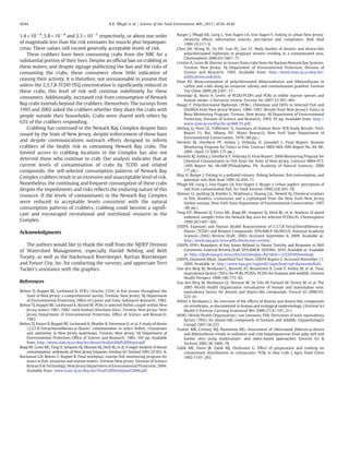 1.4×10−4
, 5.8×10−4
and 2.3×10−3
respectively, or about one order
of magnitude less than the risk estimates for muscle plus hepatopan-
creas. These values still exceed generally acceptable levels of risk.
These crabbers have been consuming crabs from the NBC for a
substantial portion of their lives. Despite an ofﬁcial ban on crabbing in
these waters, and despite signage publicizing the ban and the risks of
consuming the crabs, these consumers show little indication of
ceasing their activity. It is therefore, not unreasonable to assume that
unless the 2,3,7,8-TCDD TEQ concentration is signiﬁcantly reduced in
these crabs, this level of risk will continue indeﬁnitely for these
consumers. Additionally, increased risk from consumption of Newark
Bay crabs extends beyond the crabbers, themselves. The surveys from
1995 and 2002 asked the crabbers whether they share the crabs with
people outside their households. Crabs were shared with others by
63% of the crabbers responding.
Crabbing has continued in the Newark Bay Complex despite bans
issued by the State of New Jersey, despite enforcement of those bans
and despite communications outreach efforts designed to inform
crabbers of the health risk in consuming Newark Bay crabs. The
limited access to crabbing locations in the Complex has also not
deterred those who continue to crab. Our analysis indicates that at
current levels of contamination of crabs by TCDD and related
compounds, the self-selected consumption patterns of Newark Bay
Complex crabbers result in an excessive and unacceptable level of risk.
Nonetheless, the continuing and frequent consumption of these crabs
despite the impediments and risks reﬂects the enduring nature of this
resource. If the levels of contaminants in the Newark Bay Complex
were reduced to acceptable levels consistent with the natural
consumption patterns of crabbers, crabbing could become a signiﬁ-
cant and encouraged recreational and nutritional resource in the
Complex.
Acknowledgments
The authors would like to thank the staff from the NJDEP Division
of Watershed Management, especially Harold Nebling and Beth
Torpey, as well as the Hackensack Riverkeeper, Raritan Riverkeeper
and Future City, Inc. for conducting the surveys; and appreciate Terri
Tucker's assistance with the graphics.
References
Belton TJ, Ruppel BE, Lockwood K. PCB's (Aroclor 1254) in ﬁsh tissues throughout the
State of New Jersey: a comprehensive survey. Trenton, New Jersey: NJ Department
of Environmental Protection, Ofﬁce of Cancer and Toxic Substance Research; 1982.
Belton TJ, Ruppel BE, Lockwood K, Boried M. PCBs in selected ﬁnﬁsh caught within New
Jersey waters 1981–1982 (with limited chlordane data). Trenton, New Jersey: New
Jersey Department of Environmental Protection, Ofﬁce of Science and Research;
1983.
Belton TJ, Hazen R, Ruppel BE, Lockwood K, Mueller R, Stevenson E, et al. A study of dioxin
(2,3,7,8-Tetrachlorodibenzo-p-Dioxin) contamination in select ﬁnﬁsh, crustaceans
and sediments in New Jersey waterways. Trenton, New Jersey: NJ Department of
Environmental Protection, Ofﬁce of Science and Research; 1985. 102 pp. Available
from: http://www.state.nj.us/dep/dsr/dioxin/Study%20of%20Dioxin.pdf.
Bopp RF, Gross ML, Tong H, Simpson HJ, Monson HJ, Deck BL, et al. A major incident of dioxin
contamination: sediments of New Jersey Estuaries. Environ Sci Technol 1991;25:951–6.
Buchanan GA, Belton T, Ruppel B. Final workplan, routine ﬁsh monitoring program for
toxics in ﬁsh: estuarine and marine waters. Trenton, New Jersey: Division of Science
Research & Technology, New Jersey Department of Environmental Protection; 2004.
Available from: www.state.nj.us/dep/dsr/Final%20Workplan%2004.pdf.
Burger J, Pﬂugh KK, Lurig L, Von Hagen LA, Von Hagen S. Fishing in urban New Jersey:
ethnicity affects information sources, perception and compliance. Risk Anal
1999;19:217–9.
Chen JW, Wang SL, Yu HY, Liao PC, Lee CC. Body burden of dioxins and dioxin-like
polychlorinated biphenyls in pregnant women residing in a contaminated area.
Chemosphere 2006;65:1667–77.
Cristini A, Gross M. Dioxins in tissues from crabs from the Raritan/Newark Bay Systems.
Trenton, New Jersey: NJ Department of Environmental Protection, Division of
Science and Research; 1993. Available from: http://www.state.nj.us/dep/dsr/
publications/pub.htm.
Dean KE. Bioaccumulation of polychlorinated dibenzodioxins and dibenzofurans in
catﬁsh and crabs along an estuarine salinity and contamination gradient. Environ
Tox Chem 2009;28:2307–17.
Domingo JL, Bocio A. Levels of PCDD/PCDFs and PCBs in edible marine species and
human intake: a literature review. Environ Int 2007;33:397–405.
Hauge P. Polychlorinated Biphenyls (PCBs), Chlordane and DDTs in Selected Fish and
Shellﬁsh from New Jersey Waters, 1988–1991: Results from New Jersey's Toxics in
Biota Monitoring Program. Trenton, New Jersey: NJ Department of Environmental
Protection, Division of Science and Research; 1993. 95 pp. Available from: http://
www.state.nj.us/dep/dsr/pcb88-91.pdf.
Hetling LJ, Horn LE, Tofﬂemire TJ. Summary of Hudson River PCB Study Results. Tech.
Report 51, Bur. Albany, NY: Water Research, New York State Department of
Environmental Conservation; 1978 (88 pp.).
Horwitz RJ, Overbeck PF, Ashley J, Velinsky D, Zaoudeh L. Final Report: Routine
Monitoring Program for Toxics in Fish. Contract SR02-064. ANS Report No. 04–06;
2005 (April 12 2005 175 pp.).
Horwitz RJ, Ashley J, Overbeck P, Velinsky D. Final Report: 2004 Monitoring Program for
Chemical Contaminants in Fish from the State of New Jersey. Contract SR04-073.
(ANS Report No. 06-04F)Philadelphia, PA: Academy of Natural Sciences; 2006
(77 pp.).
May H, Burger J. Fishing in a polluted estuary: ﬁshing behavior, ﬁsh consumption, and
potential risk. Risk Anal 1996;16:459–71.
Pﬂugh KK, Lurig L, Von Hagen LA, Von Hagen S, Burger J. Urban anglers' perception of
risk from contaminated ﬁsh. Sci Total Environ 1999;228:203–18.
Skinner LC, Jackling SJ, Kimber G, Waldman J, Shastay J Jr., Newell AJ. Chemical residues
in ﬁsh, bivalves, crustaceans and a cephalopod from the New York–New Jersey
Harbor estuary. New York State Department of Environmental Conservation; 1997
(86 pp.).
Tong HY, Monson SJ, Gross ML, Bopp RF, Simpson SJ, Deck BL, et al. Analysis of dated
sediment samples from the Newark Bay area for selected PCDDs/Fs. Chemosphere
1990;20:1497–502.
USEPA. Exposure and Human Health Reassessment of 2,3,7,8-Tetrachlorodibenzo-p-
Dioxin (TCDD) and Related Compounds. EPA/600/P-00/001Cb. National Academy
Sciences (NAS) Review Draft; 2003. Accessed September 8, 2009. Available at:
http://www.epa.gov/ncea/pdfs/dioxin/nas-review/.
USEPA. EPA's Reanalysis of Key Issues Related to Dioxin Toxicity and Response to NAS
Comments. External Review Draft. EPA/600/R-10/038A; 2010. Available at: Available
at: http://cfpub.epa.gov/ncea/cfm/recordisplay.cfm?deid=222203#Download.
USEPA. Diamond Alkali, Superfund Fact Sheet, USEPA Region 2. Accessed November 17,
2009. Available at: http://www.epa.gov/region02/superfund/npl/diamondalkali/.
Van den Berg M, Birnbaum L, Bosveld AT, Brunström B, Cook P, Feeley M, et al. Toxic
equivalency factors (TEFs) for PCBs, PCDDs, PCDFs for humans and wildlife. Environ
Health Perspect 1998;106:775–92.
Van den Berg M, Birnbaum LS, Denison M, De Vito M, Farland W, Feeley M, et al. The
2005 World Health Organization reevaluation of human and mammalian toxic
equivalency factors for dioxins and dioxin-like compounds. Toxicol Sci 2006;93:
223–41.
White S, Birnbaum L. An overview of the effects of dioxins and dioxin-like compounds
on vertebrates, as documented in human and ecological epidemiology. J Environ Sci
Health C Environ Carcinog Ecotoxicol Rev 2009;27(4):197–211.
WHO (World Health Organization). van Leeuwen, FXR. Derivation of toxic equivalency
factors (TEFs) for dioxin-like compounds in humans and wildlife. Organohalogen
Compd 1997;34:237.
Yunker MB, Cretney WJ, Ikonomou MG. Assessment of chlorinated dibenzo-p-dioxin
and dibenzofuran trends in sediment and crab hepatopancreas from pulp mill and
harbor sites using multivariate- and index-based approaches. Environ Sci &
Technol 2002;36:1869–78.
Zabik ME, Harte JB, Zabik MJ, Dickmann G. Effect of preparation and cooking on
contaminant distributions in crustaceans: PCBs in blue crab. J Agric Food Chem
1992:1197–203.
4544 K.K. Pﬂugh et al. / Science of the Total Environment 409 (2011) 4536–4544
 