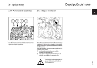 2
C
2001
11 9931es
!
1 2 3 4
© 26 431 0 © 26 387 0
2.1Tipodemotor Descripcióndelmotor
2.1.4 Numeracióndeloscilindros
Loscilindrossenumerancorrelativamentecomen-
zandoporelladodelvolante.
2.1.5 Bloqueodeindicador
Siseefectúanarbitrariamentemodificacionesenel
regulador,elfabricantenoaceptaráresponsabili-
dadalgunaporlosdañosocasionadospordichas
modificaciones.
Aquí,alcontrario,lostornillosdebloqueoseen-
cuentranasegurados:
1. conlacadeseguridadparaelmodelo:
Adaptacióndepardegiro.
2. concápsuladeprotecciónplásticaparael
modelo:sinadaptacióndepardegiro.
Cambiosenelregulador,sólopor
personaltécnicoautorizadode
DEUTZSERVICE.
 