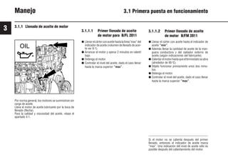 3
24 9931es
OIL
3.1.1.2 Primer llenado de aceite
de motor B/FM 2011
© 26 432 0
Manejo 3.1 Primera puesta en funcionamiento
3.1.1 Llenado de aceite de motor
Por norma general, los motores se suministran sin
carga de aceite.
Llene el motor de aceite lubricante por la boca de
llenado (flecha).
Para la calidad y viscosidad del aceite, véase el
apartado 4.1.
● Llenarelcárterconaceitehastalalínea”max”del
indicador de aceite (volumen de llenado de acei-
te ver 9.1).
● Arrancar el motor y operar 2 minutos en ralentí
bajo.
● Detenga el motor.
● Controlar el nivel del aceite, dado el caso llenar
hasta la marca superior ”max”.
● Llenar el cárter con aceite hasta el indicador de
aceite ”min”.
● Además llenar la cantidad de aceite de la man-
guera conductora y del radiador externo de
aceite (según indicaciones del fabricante).
● Calentarelmotorhastaqueeltermostatoseabra
(alrededor de 95°C).
● Déjelo funcionar previamente unos dos minu-
tos.
● Detenga el motor.
● Controlar el nivel del aceite, dado el caso llenar
hasta la marca superior ”max”.
3.1.1.1 Primer llenado de aceite
de motor para B/FL 2011
Si el motor no se calienta después del primer
llenado, entonces el indicador de aceite marca
”max”. Una indicación del nivel de aceite sólo es
posible después del calientamiento del motor.
 