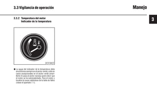 3
31 9931es
© 24 985 0
3.3 Vigilancia de operación Manejo
3.3.2 Temperatura del motor
Indicador de la temperatura
● La aguja del indicador de la temperatura debe
encontrarse siempre en el sector verde y sólo en
casos excepcionales en el sector verde amari-
llento Si pasa al sector naranja quiere decir que
el motor se ha sobrecalentado. Pare el motor y
localice la causa valiéndose de la tabla de fallos
(véase el apartado 7.1).
 