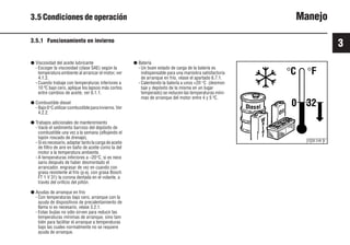 3
33 9931es
© 26 248 0
3.5 Condiciones de operación Manejo
3.5.1 Funcionamiento en invierno
● Viscosidad del aceite lubricante
- Escoger la viscosidad (clase SAE) según la
temperatura ambiente al arrancar el motor, ver
4.1.2.
- Cuando trabaje con temperaturas inferiores a
10 ºC bajo cero, aplique los lapsos más cortos
entre cambios de aceite, ver 6.1.1.
● Combustible diesel
- Bajo0°Cutilizarcombustibleparainvierno.Ver
4.2.2.
● Trabajos adicionales de mantenimiento
- Vacíe el sedimento barroso del depósito de
combustible una vez a la semana (aflojando el
tapón roscado de drenaje).
- Si es necesario, adaptar tanto la carga de aceite
de filtro de aire en baño de aceite como la del
motor a la temperatura ambiente.
- A temperaturas inferiores a –20°C, si es nece
sario después de haber desmontado el
arrancador, engrasar de vez en cuando con
grasa resistente al frío (p.ej. con grasa Bosch
FT 1 V 31) la corona dentada en el volante, a
través del orificio del piñón.
● Ayudas de arranque en frío
- Con temperaturas bajo cero, arranque con la
ayuda de dispositivos de precalentamiento de
llama si es necesario, véase 3.2.1.
- Estas bujías no sólo sirven para reducir las
temperaturas mínimas de arranque, sino tam
bién para facilitar el arranque a temperaturas
bajo las cuales normalmente no se requiere
ayuda de arranque.
● Batería
- Un buen estado de carga de la batería es
indispensable para una maniobra satisfactoria
de arranque en frío, véase el apartado 6.7.1.
- Calentando la batería a unos +20 °C (desmon
taje y depósito de la misma en un lugar
temperado) se reducen las temperaturas míni-
mas de arranque del motor entre 4 y 5 ºC.
 