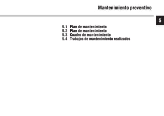 5
39 9931es
Mantenimiento preventivo
5.1 Plan de mantenimiento
5.2 Plan de mantenimiento
5.3 Cuadro de mantenimiento
5.4 Trabajos de mantenimiento realizados
 