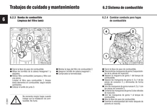 6
C
2001
56 9931es
3
1
2
2
4
3
1
● Cierre la llave de paso de combustible.
● Afloje los tornillos de la cabeza hexagonal 1 y
sáquelos.
● Retirar filtro combustible (campana y filtro son
una pieza).
Limpiar el filtro para combustible 1, limpiar
estos elementos en combustible, según estado
cambiarlos.
● Colocar el anillo de junta 3.
● Montar la tapa del filtro de combustible 2.
● Asegurar tornillo de cabeza exagonal 1.
● Compruebe la hermeticidad.
6.2.3 Bomba de combustible
Limpieza del filtro tamiz
No encienda ningún fuego cuando
trabaje con la instalación de com-
bustible. No fume.
Trabajos de cuidado y mantenimiento 6.2 Sistema de combustible
!
● Cierre la llave de paso de combustible.
● Desmontelasmanguerasdegoma3separándo-
las de la válvula de inyección.
● Separar la maguerra de goma 1 del tanque de
combustible.
● Separar las mangueras de goma 4, 3 y 1 de las
piezas de conexión 2 y eliminarlas de forma
ecológica.
● Unir las mangueras de goma nuevas 4, 3 y 1 con
las piezas de conexión 2.
● Conectarlasmanguerasdegoma3alasválvulas
de inyección.
● Unir las mangueras de goma 1 al tanque de
combustible.
● Abra la llave de paso de combustible.
● Examine la estanqueidad del motor después de
ponerlo en marcha.
6.2.4 Cambiar conducto para fugas
de combustible
© 26 436 0 © 31 867 0
 