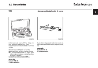 9
81 9931es
TORX Aparato medidor de tensión de correa
En los motores de la serie 1011 se utiliza, entre
otros, el sistema de llaves TORX. 8189.
Estesistemasehaintroducidodebidoanumerosas
ventajas:
● Excelente accesibilidad de los tornillos.
● Alta transmisión de fuerza al aflojar y apretar.
● Es prácticamente imposible que la llave se res-
baleorompa,conloqueseevitaelpeligrodeque
se lastime el operador.
Puede solicitar las herramientas TORX a:
FA.WILBÄR
Postfach 14 05 80
D-42826 Remscheid
Puedeobtenerelaparatodemedicióndetensiónde
las correas trapezoidales (número de pedido 8115)
de:
FA.WILBÄR
Postfach 14 05 80
D-42826 Remscheid
25899 0 26002 0
9.3 Herramientas Datos técnicos
 