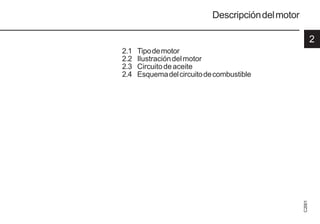 2
C
2001
9 9931es
Descripcióndelmotor
2.1 Tipodemotor
2.2 Ilustracióndelmotor
2.3 Circuitodeaceite
2.4 Esquemadelcircuitodecombustible
 