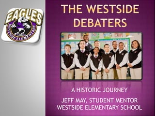 A HISTORIC JOURNEY
JEFF MAY, STUDENT MENTOR
WESTSIDE ELEMENTARY SCHOOL
 