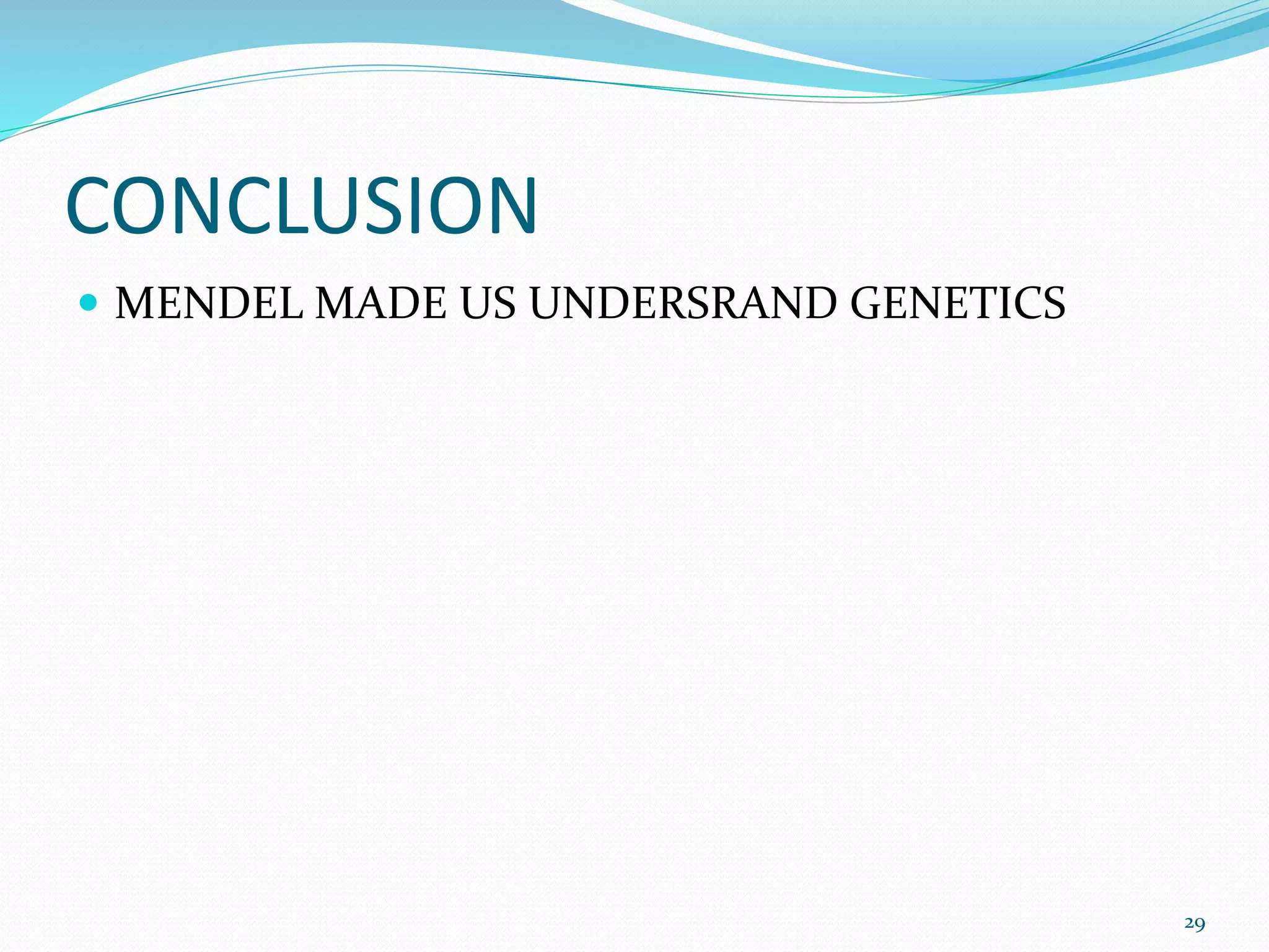 CONCLUSION
 MENDEL MADE US UNDERSRAND GENETICS
29
 