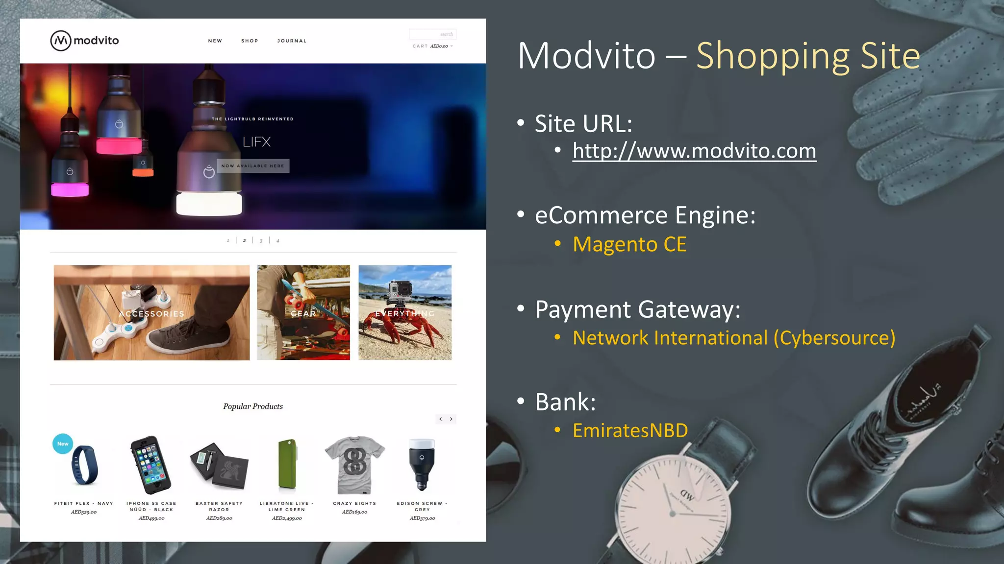 Modvito – Shopping Site
• Site URL:
• http://www.modvito.com
• eCommerce Engine:
• Magento CE
• Payment Gateway:
• Network International (Cybersource)
• Bank:
• EmiratesNBD
 
