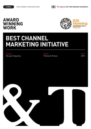 AWARD
WINNING
WORK
Project
On your frequency
Client
Thrane & Thrane
Year
2011
BEST CHANNEL
MARKETING INITIATIVE
 