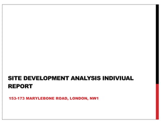 SITE DEVELOPMENT ANALYSIS INDIVIUAL
REPORT
153-173 MARYLEBONE ROAD, LONDON, NW1
 