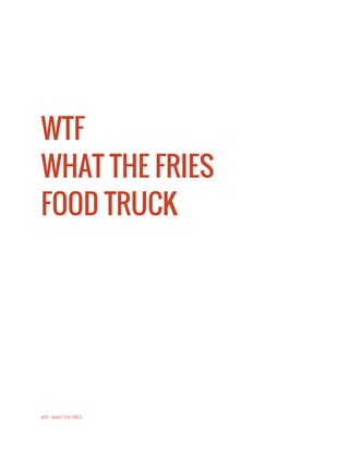 WTF
WHAT THE FRIES
FOOD TRUCK
WTF- WHAT THE FRIES
 