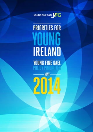 YOUNGFINEGAEL
POLICYPRIORITIES
PRIORITIES FOR
MAY
IRELAND
YOUNG
2014
 