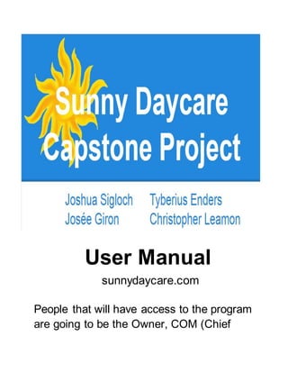 User Manual
sunnydaycare.com
People that will have access to the program
are going to be the Owner, COM (Chief
 