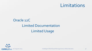 Limitations
Oracle 12C
Limited Documentation
Limited Usage
20 August 2015 IntelligentWorkload Management, Ritika Nevatia 30
 