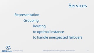 Services
Representation
Grouping
Routing
to optimal instance
to handle unexpected failovers
20 August 2015 IntelligentWorkload Management, Ritika Nevatia 8
 