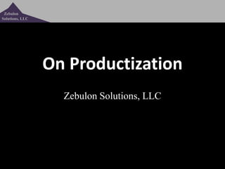 Zebulon
Solutions, LLC
On Productization
Zebulon Solutions, LLC
 