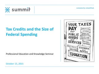 Tax Credits and the Size of
Federal Spending
October 15, 2015
Professional Education and Knowledge Seminar
 