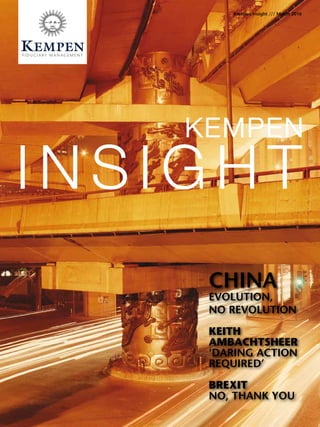 Kempen Insight /// March 2016
I N S I G H T
KEMPEN
China
evolution,
no revolution
Keith
Ambachtsheer
‘DARing ACTION
required’
Brexit
no, thank you
 