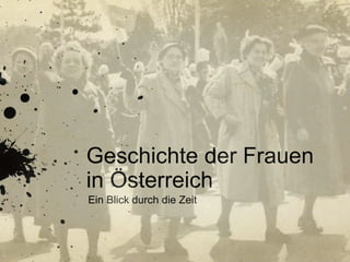 Geschichte der Frauen
in Österreich
Ein Blick durch die Zeit
 