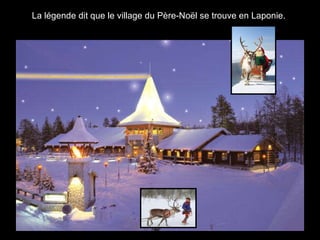 La légende dit que le village du Père-Noël se trouve en Laponie. 